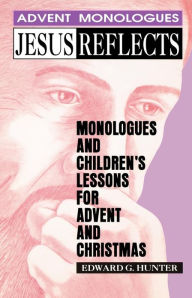 Title: Jesus Reflects: Monologues and Children's Lessons for Advent and Christmas, Author: Edward Hunter