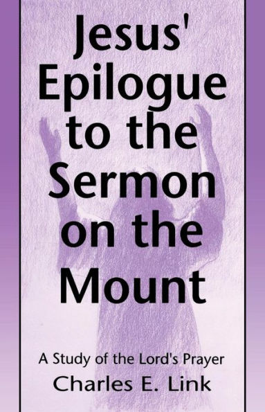 Jesus' Epilogue to the Sermon on the Mount: A Study of the Lord's Prayer