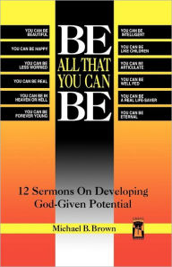 Title: Be All That You Can Be: 12 Sermons On Developing God-Given Potential, Author: Michael B Brown