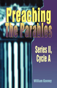 Title: Preaching the Parables: Series II, Cycle a, Author: William E Keeney