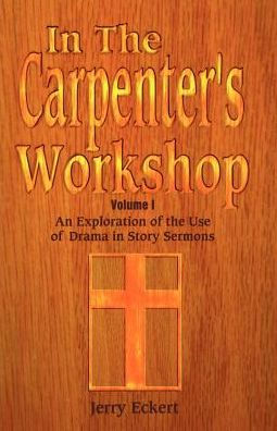 In the Carpenter's Workshop Volume 1: An Exploration of the Use of Drama in Story Sermons