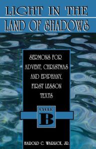 Title: Light in the Land of Shadows: Sermons for Advent, Christmas, and Epiphany, First Lesson Texts, Cycle B, Author: Harold C Warlick Jr