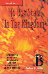 Title: No Box Seats in the Kingdom: Sermons for the Sundays After Pentecost (Last Third): Cycle B, Author: William G Carter
