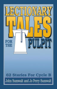 Title: Lectionary Tales for the Pulpit: 62 Stories for Cycle B, Author: John E Sumwalt