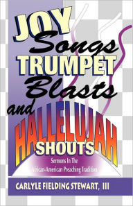 Title: Joy Songs Trumpet Blasts & Hallelujah Shouts: Sermons In The African-American Preaching Tradition, Author: Carlyle Fielding Stewart III