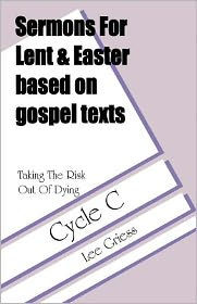Title: Taking the Risk Out of Dying: Gospel Lesson Sermons for Lent/Easter, Cycle C, Author: Lee Griess
