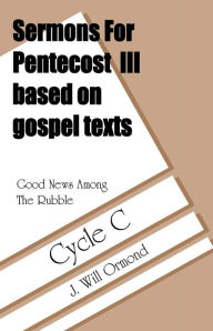 Title: Good News Among the Rubble: Sermons for Pentecost III Based on Gospel Texts: Cycle C, Author: J Will Ormond