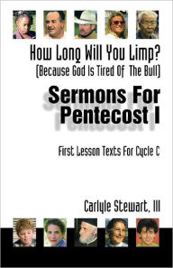 Title: How Long Will You Limp?: (Because God Is Tried of the Bull) Sermons for Pentecost I: First Lesson Texts for Cycle C, Author: Carlyle Fielding Stewart III