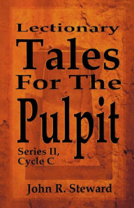 Title: Lectionary Tales for the Pulpit, Series II, Cycle C, Author: John R Steward