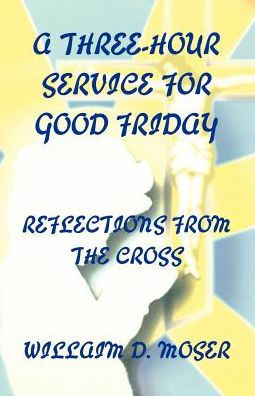 A Three-Hour Service For Good Friday: Reflections From The Cross