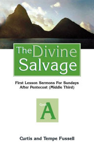 Title: The Divine Salvage: First Lesson Sermons for Sundays After Pentecost, Author: R Curtis Fussell