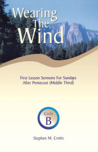 Title: Wearing the Wind: First Lesson Sermons for Sundays After Pentecost (Middle Third) Cycle B, Author: Stephen M Crotts