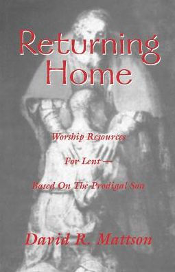 Returning Home: Worship Resources for Lent - Based on the Prodigal Son