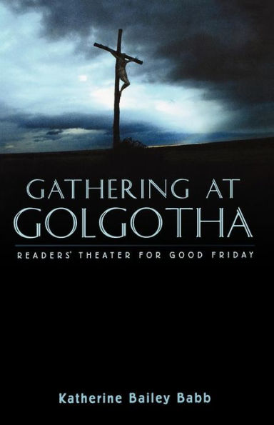 Gathering at Golgotha: Readers' Theater For Good Friday