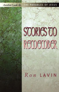 Title: Stories to Remember: Another Look At The Parables Of Jesus, Author: Ron Lavin