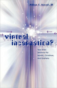 Title: Virtual Incarnation?: And Other Sermons For Advent, Christmas, And Epiphany, Author: William B Kincaid