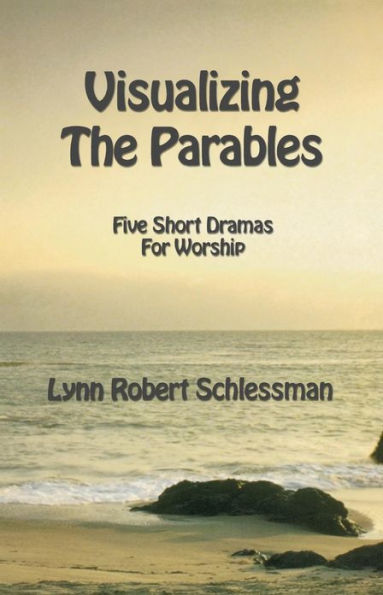 Visualizing the Parables: Five Short Dramas for Worship