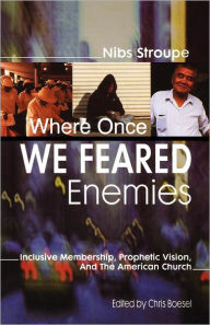 Title: Where Once We Feared Enemies: Inclusive Membership, Prophetic Vision, and the American Church, Author: Gibson Stroupe