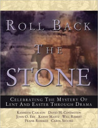 Title: Roll Back the Stone: Celebrating the Mystery of Lent and Easter Through Drama, Author: Kathy Martz