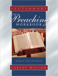 Title: Lectionary Preaching Workbook: Series VIII, Cycle B; For All Users of the Revised Common, the Roman Catholic, and the Episcopal Lectionaries, Author: Carlos Wilton