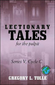 Title: Lectionary Tales for the Pulpit, Series V, Cycle C, Author: Gregory L Tolle