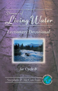 Title: Streams of Living Water: Lectionary Devotional for Cycle B [With Access Password for Electronic Copy], Author: Stephen P McCutchan