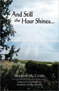 Title: And Still the Hour Shines...: Verse by Verse Through the Sermon on the Mount, Author: Stephen M Crotts
