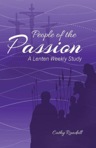 Title: People of the Passion: A Lenten Weekly Study, Author: Cathy Randall