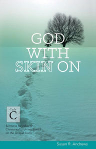 Title: God With Skin On: Cycle C Sermons for Advent/Christmas/Epiphany Based on the Gospel Texts, Author: Susan R Andrews