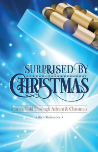 Title: Surprised By Christmas: Stories Told Through Advent & Christmas, Author: Rich Reifsnyder