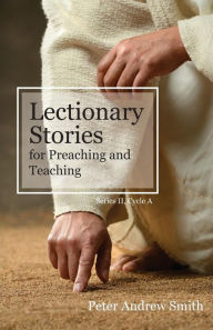 Title: Lectionary Stories for Preaching and Teaching: Series II, Cycle a, Author: Peter Andrew Smith