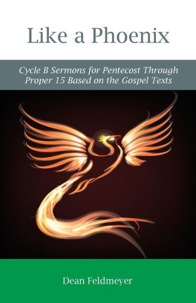 Like a Phoenix: Cycle B Sermons for Pentecost Through Proper 15 Based on the Gospel Texts
