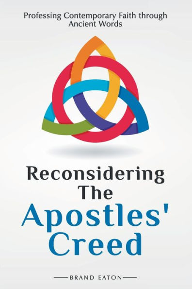 Reconsidering the Apostles' Creed: Professing Contemporary Faith Through Ancient Words