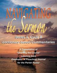 Title: Navigating the Sermon, Series II, Cycle B, Author: Michael Sherer