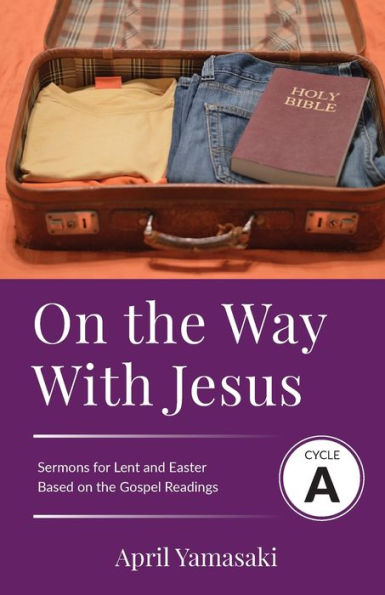 On the Way with Jesus: Cycle A Sermons for Lent and Easter Based on the Gospel Texts