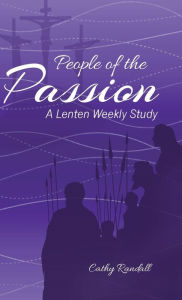 Title: People of the Passion: A Lenten Weekly Study, Author: Cathy Randall