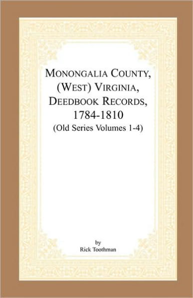 Monongalia County, (West) Virginia, Deed Book Records, 1784-1810 (Old Series Volumes 1-4)