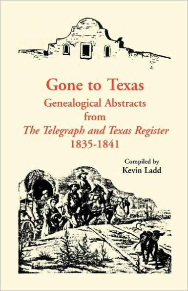 Gone to Texas: Genealogical Abstracts from The Telegraph and Texas Register, 1835-1841