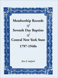 Title: Membership Records of Seventh Baptists of Central New York State, 1797- 1940s, Author: Ilou M Sanford