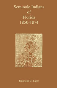 Title: Seminole Indians of Florida: 1850-1874, Author: Raymond C Lantz