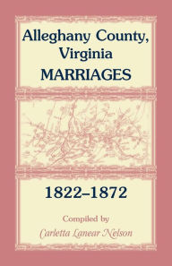 Title: Alleghany County, Virginia, Marriages, 1822-1872, Author: Carletta Lanear Nelson