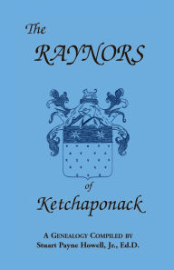 Title: The Raynors of Ketchaponack: A Genealogy of the Descendants of Jonathan Raynor, Grandson of Thurston Raynor of Southampton, Long Island, New York, Author: Stuart Payne Howell
