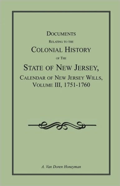 Documents Relating to the Colonial History of the State of New Jersey, Calendar of New Jersey Wills, Volume III, 1751-1760