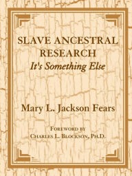 Title: Slave Ancestral Research: It's Something Else, Author: Mary L Jackson Fears