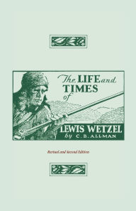 Title: The Life And Times Of Lewis Wetzel, Author: Clarence Brent Allman