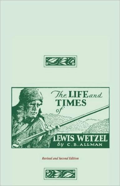 The Life and Times of Lewis Wetzel: Revised and Second Edition