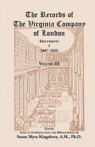 The Records of the Virginia Company of London, Volume 3: Documents, I, 1607-1622
