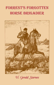 Title: Forrest's Forgotten Horse Brigadier, Author: H Gerald Starnes
