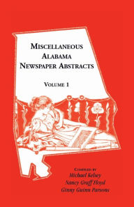 Title: Miscellaneous Alabama Newspaper Abstracts, Volume 1, Author: Michael Kelsey