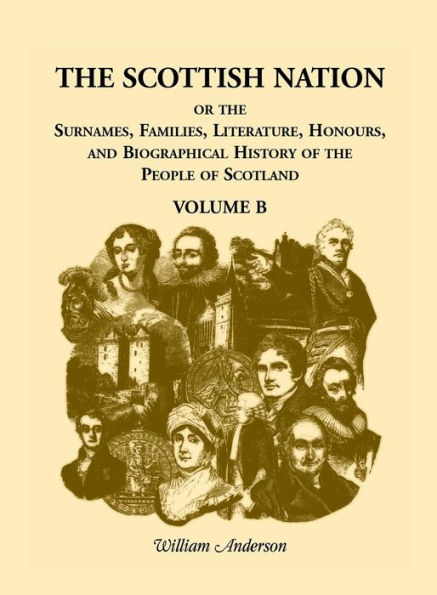 Scottish Nation: Or the Surnames, Families, Literature, Honours, and Biographical History of the People of Scotland
